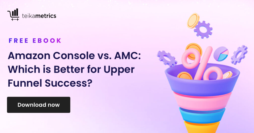 Amazon Console vs. AMC: Which is Better for Upper Funnel Success?